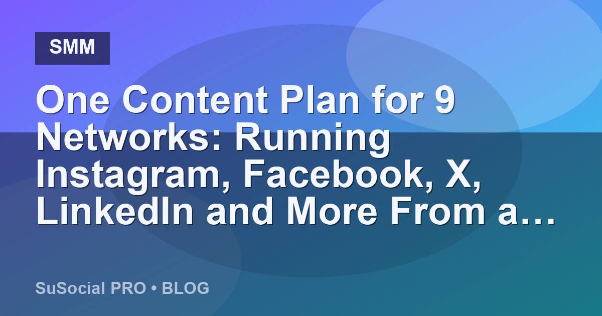 One Content Plan for 9 Networks: Running Instagram, Facebook, X, LinkedIn and More From a Single Workspace