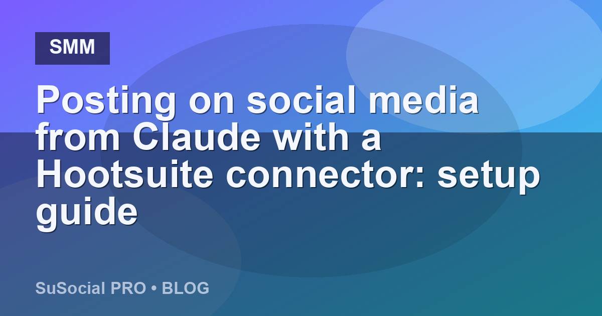 Posting on social media from Claude with a Hootsuite connector: setup guide