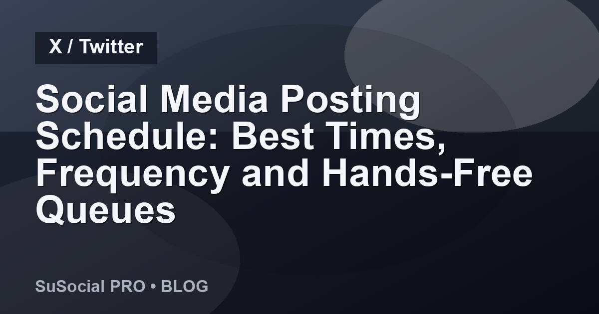 Social Media Posting Schedule: Best Times, Frequency and Hands-Free Queues